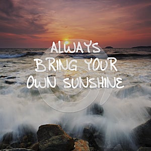Life quotes - Always bring your own sunshine photo