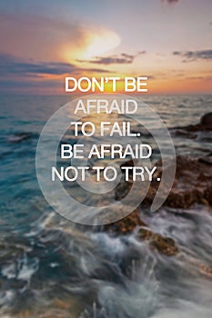 Inspirational quotes - Don`t be afraid to fail. Be afraid not to try. Blurry sunset background