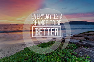 Inspirational quotes - Everyday is a chance to be better