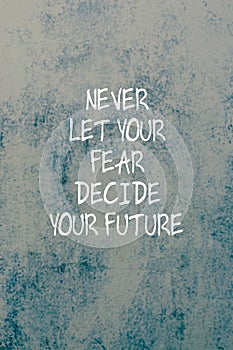 Inspirational quotes - Never let your fear decide your future. photo