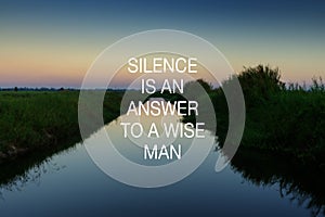 Inspirational Quotes - Silence is and answer to a wide man