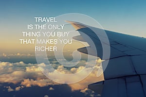 Inspirational quotes - Travel is the only thing you buy that makes you richer