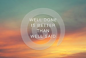 Life Inspirational quotes - Well done is better than well said photo
