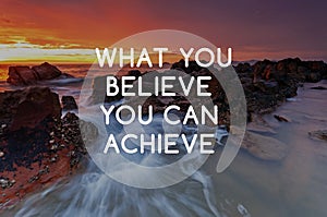 Inspirational quotes - What you believe you can achieve