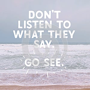 Inspirational Typographic Quote - Don`t listen to what they say. Go see.