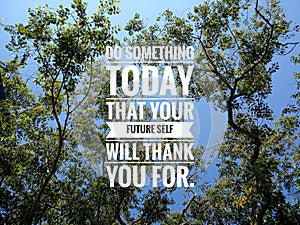 Inspirational words - Do something today that your future self with thank you for. With tree and blue sky background.