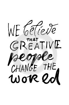 Inspirational words, Motivate saying.We believe that creative people change the world