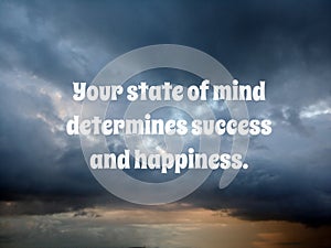 Inspirational words - Your state of mind determines success and happiness. Positive text message on sky background concept.