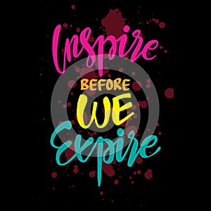 Inspire before we expire.