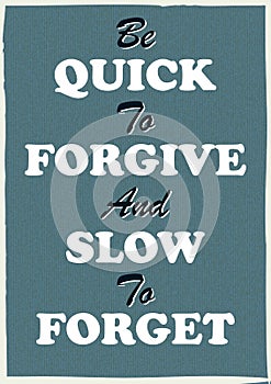 Inspiring motivation quote Be quick to forgive and slow to forget Vector typography poster