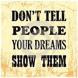 Inspiring motivation quote Do Not Tell People Your Dreams Show Them Vector poster