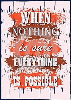 Inspiring motivation quote When nothing is sure everything is possible Vector poster