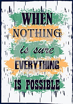 Inspiring motivation quote When nothing is sure everything is possible Vector typography poster