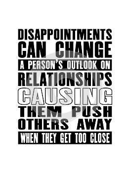 Inspiring motivation quote with text Disappointments Can Change a Person`s Outlook On Relationships Causing Them Push Others Away photo