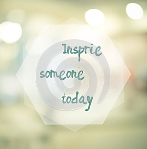 Insprie someone today, Inspirational quote on blur abstract back