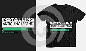 Installing Antiquing legend Please Wait,Gift funny T-Shirt