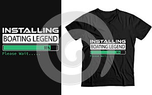 Installing boating legend Please Wait,boating funny Gift T-Shirt design