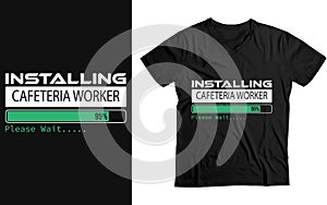 Installing Cafeteria worker Please Wait, cafeteria worker funny Gift T-Shirt design