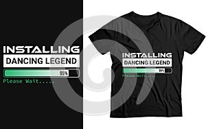 Installing Dancing legend Wait, Dancer funny Gift T-Shirt design