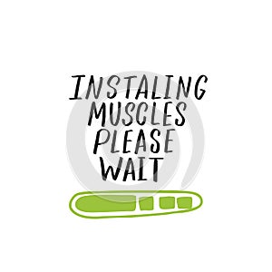 Installing muscles please wait. Humorous hand written quote, made in vector.