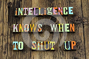 Intelligence intelligent smart people wisdom knowledge silent shut up