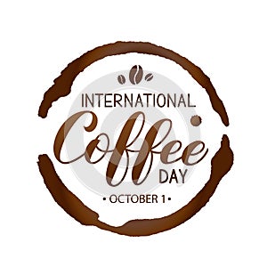 International Coffee Day hand lettering with coffee beans, cup bottom ring and drop splash isolated on white. Vector template for