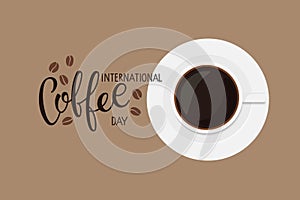 International Coffee day text. Coffee cup with saucer top view and hand written calligraphy lettering. Vector flat in