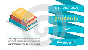 International Students Day vector banner. Isometric stack of books and place for your text. Academic and school knowledge symbol.