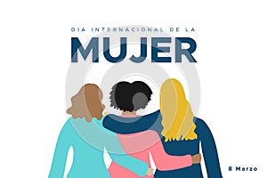 International Women`s Day. March 8. Spanish. Dia Internacional de la Mujer. 8 marzo. Three women together hugging. Concept of photo