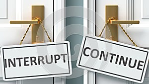 Interrupt or continue as a choice in life - pictured as words Interrupt, continue on doors to show that Interrupt and continue are photo