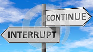 Interrupt and continue as a choice, pictured as words Interrupt, continue on road signs to show that when a person makes decision photo