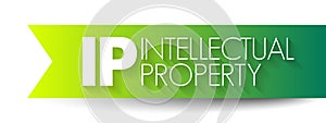 IP Intellectual Property - category of property that includes intangible creations of the human intellect, acronym text concept