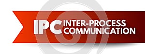 IPC Inter-Process Communication - refers specifically to the mechanisms an operating system provides to allow the processes to