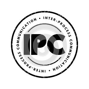 IPC Inter-Process Communication - refers specifically to the mechanisms an operating system provides to allow the processes to