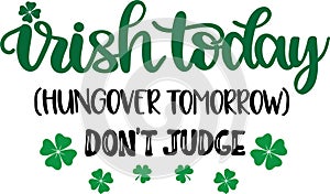 Irish today hungover tomorrow, so lucky, green clover, so lucky, shamrock, lucky clover vector illustration file