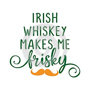 Irish whiskey makes me frisky - funny St Patrick`s Day