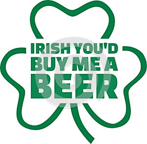 Irish you`d buy me a beer St. Patrick`s Day Saying