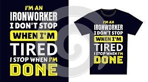 Ironworker T Shirt Design Typography. I \'m an Ironworker I Don\'t Stop When I\'m Tired, I Stop When I\'m Done T Shirt Design photo