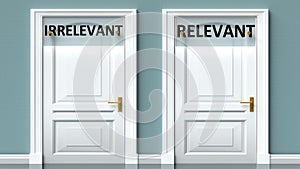 Irrelevant and relevant as a choice - pictured as words Irrelevant, relevant on doors to show that Irrelevant and relevant are