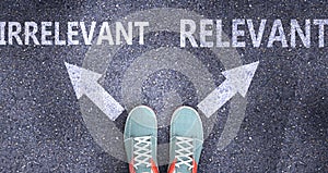 Irrelevant and relevant as different choices in life - pictured as words Irrelevant, relevant on a road to symbolize making