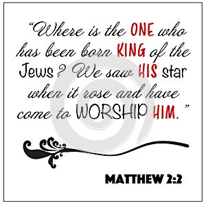 Matthew 2:2 - born king of the Jews, we saw star and come to worship him vector on white background for Christian Christmas encour