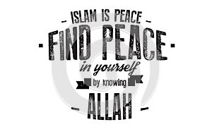 Islam is peace find peace in yourself by knowing Allah