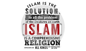 Islam is the solution to all the problem of the creatures on earth