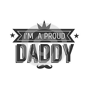 Isolated Happy fathers day quotes on the white background. I m a proud Daddy. Congratulation label, badge vector.