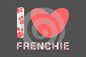 Isolated I love frenchie text with pink dog paw prints. Typography with animal foot print. Red heart