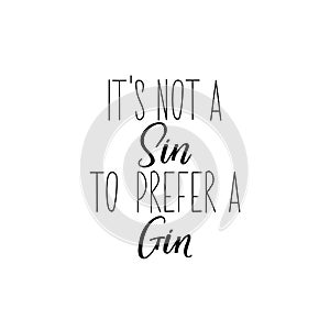 Its not a sin to prefer a gin. Lettering. calligraphy vector illustration photo