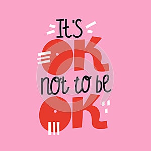 Its ok not to be ok. Mental Health. Motivational and Inspirational quote. Positive thoughts lettering. Psychology calligraphy.