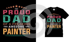 Iâ€™m A Proud Dad Of A Freaking Awesome Painter t shirt design, vector, typography, eps 10, print, template, dad t shirt design