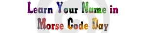 January holidays, Learn Your Name in Morse Code Day. Text Effect on white Background
