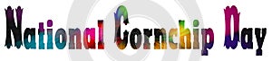 January holidays, National Cornchip Day. Text Effect on white Background
